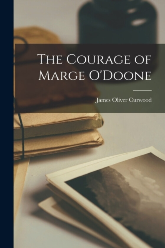 The Courage of Marge O'Doone av James Oliver Curwood (Paperback)