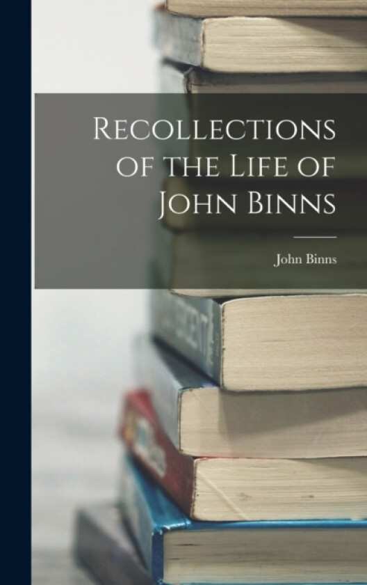 Recollections of the Life of John Binns av John Binns (Hardcover)