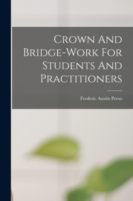 Crown And Bridge-work For Students And Practitioners av Frederic Austin Peeso (Paperback)