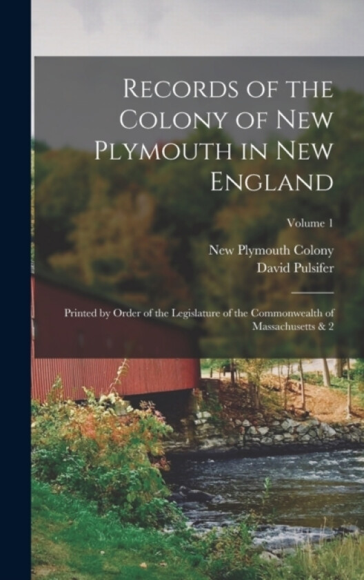 Records of the Colony of New Plymouth in New England av New Plymouth Colony, Pulsifer David 1802-1894 (Hardcover)