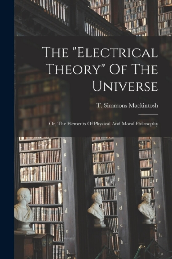 The "electrical Theory" Of The Universe av T Simmons Mackintosh (Paperback)