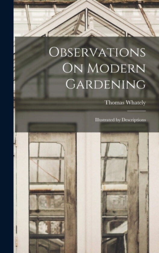 Observations On Modern Gardening av Thomas Whately (Hardcover)