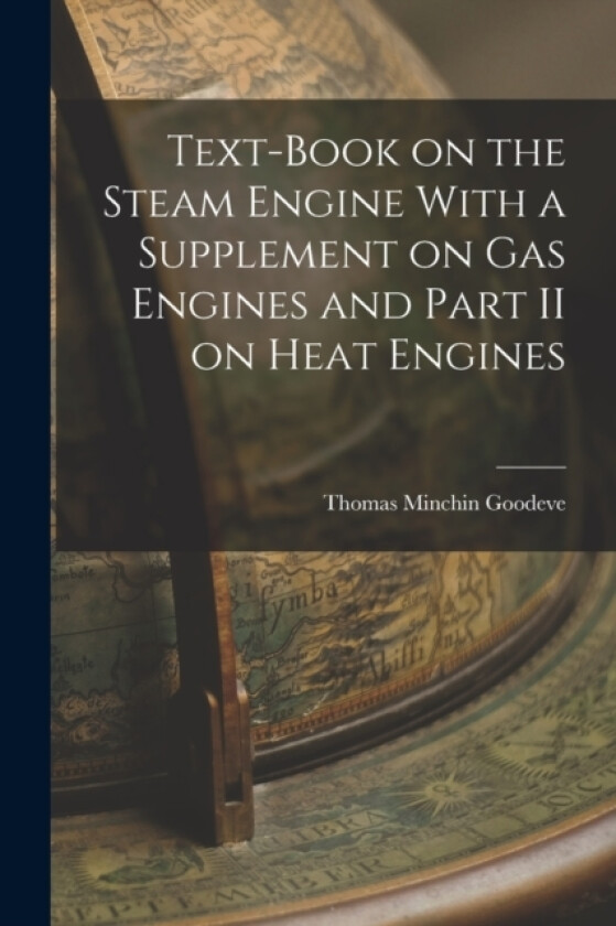 Text-Book on the Steam Engine With a Supplement on Gas Engines and Part II on Heat Engines av Thomas Minchin Goodeve (Paperback)