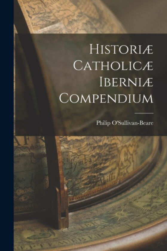 Historiae Catholicae Iberniae Compendium av Philip O'Sullivan-Beare (Paperback)