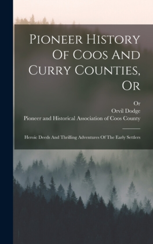 Pioneer History Of Coos And Curry Counties, Or av Orvil Dodge, Or (Hardcover)