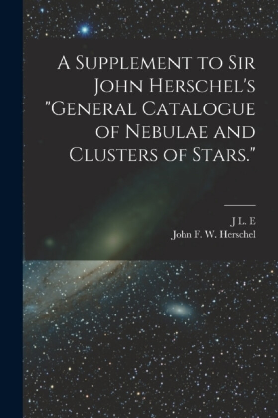 A Supplement to Sir John Herschel's "General Catalogue of Nebulae and Clusters of Stars." av John Frederick William Herschel, J L E 1852-1926 Dreyer (Paperback)