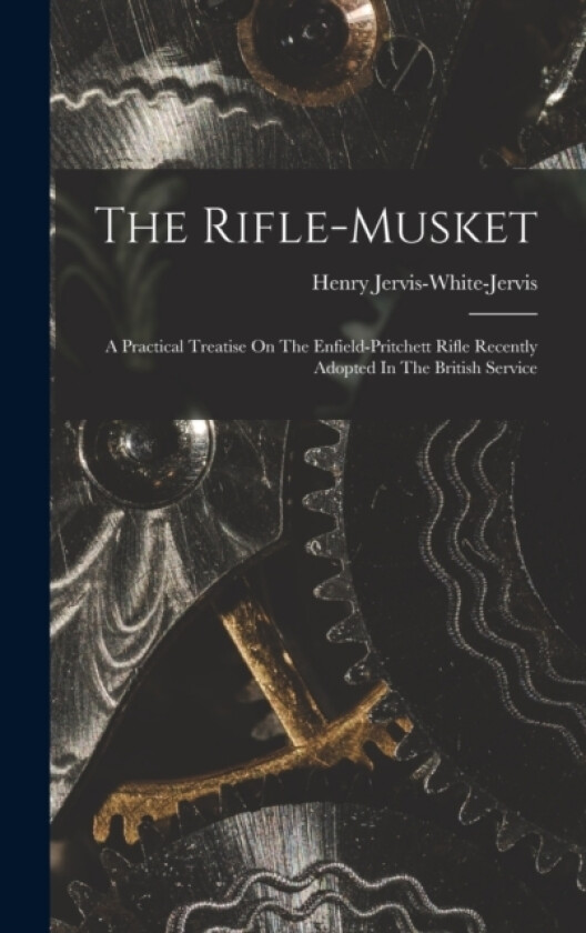 The Rifle-musket av Henry Jervis-White-Jervis (Hardcover)