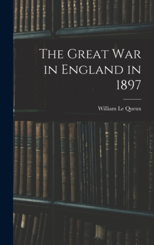The Great war in England in 1897 av William Le Queux (Hardcover)