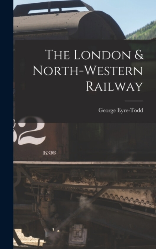 The London & North-Western Railway av Eyre-Todd George (Hardcover)