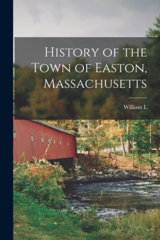 History of the Town of Easton, Massachusetts av William L B 1837 Chaffin (Paperback)
