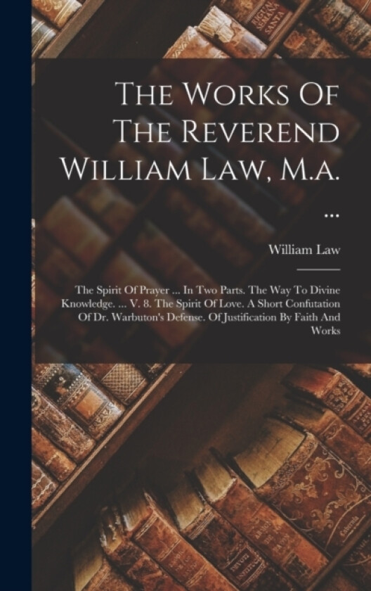 The Works Of The Reverend William Law, M.a. ... av William Law (Hardcover)