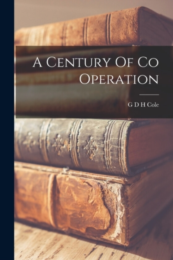 A Century Of Co Operation av G D H Cole (Paperback)