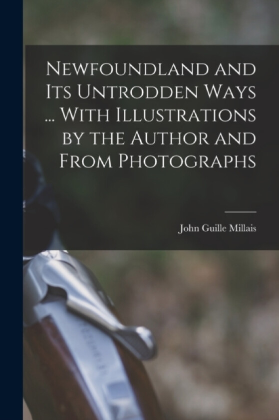 Newfoundland and its Untrodden Ways ... With Illustrations by the Author and From Photographs av John Guille Millais (Paperback)