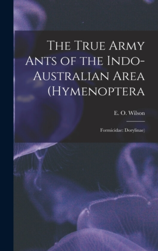 The True Army Ants of the Indo-Australian Area (Hymenoptera av E O Wilson (Hardcover)