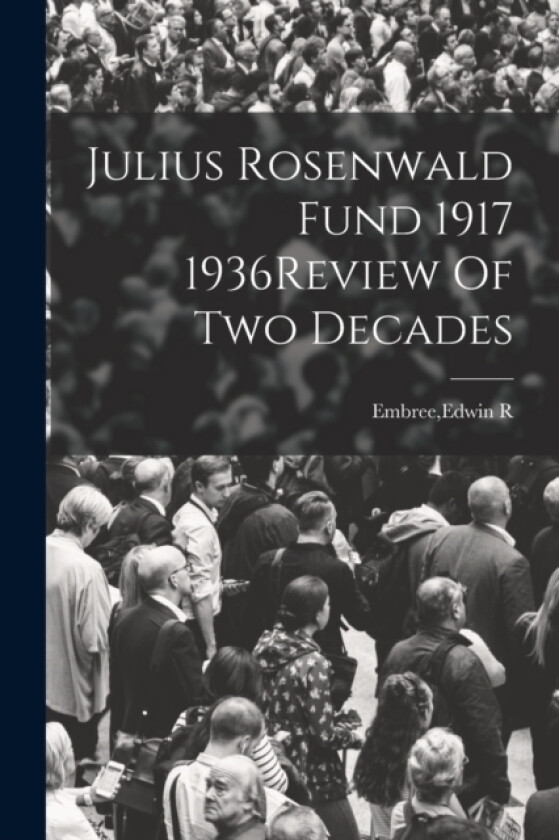 Julius Rosenwald Fund 1917 1936Review Of Two Decades av Edwin R Embree (Paperback)