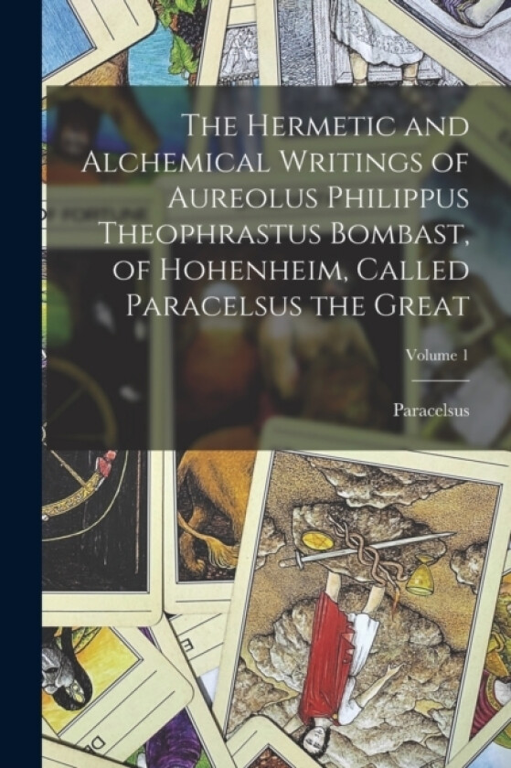 The Hermetic and Alchemical Writings of Aureolus Philippus Theophrastus Bombast, of Hohenheim, Called Paracelsus the Great; Volume 1 av Paracelsus (Paperback)