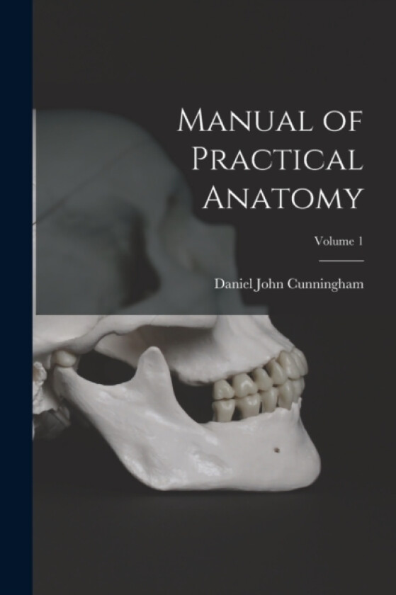 Manual of Practical Anatomy; Volume 1 av Daniel John Cunningham (Paperback)
