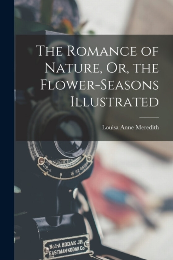 The Romance of Nature, Or, the Flower-Seasons Illustrated av Louisa Anne Meredith (Paperback)