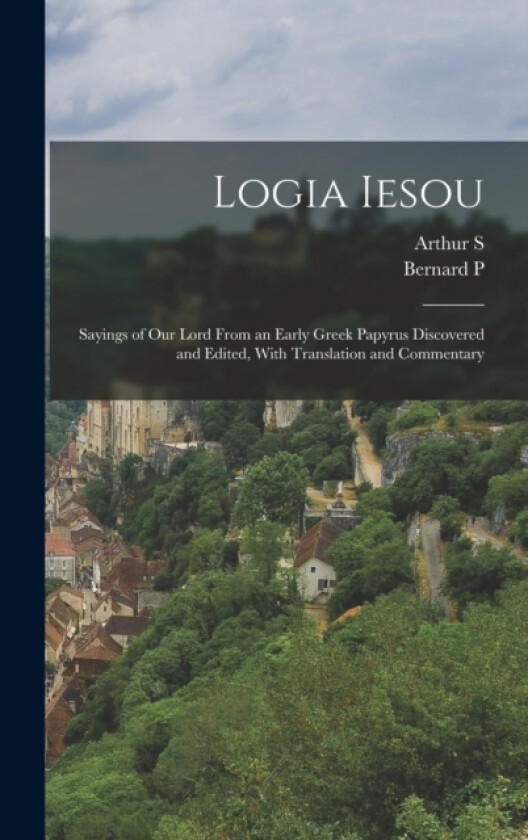 Logia Iesou av Bernard P 1869-1926 Grenfell, Arthur S 1871-1934 Hunt (Hardcover)