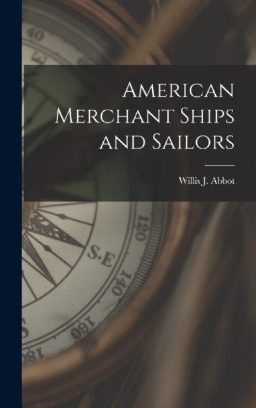 American Merchant Ships and Sailors av Willis J Abbot (Hardcover)