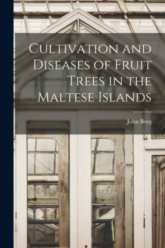 Cultivation and Diseases of Fruit Trees in the Maltese Islands av John Borg (Paperback)
