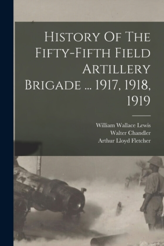 History Of The Fifty-fifth Field Artillery Brigade ... 1917, 1918, 1919 av Walter Chandler (Paperback)