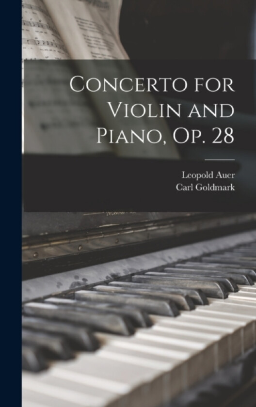 Concerto for Violin and Piano, op. 28 av Carl Goldmark, Leopold Auer (Hardcover)