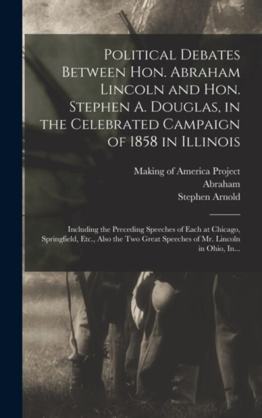 Political Debates Between Hon. Abraham Lincoln and Hon. Stephen A. Douglas, in the Celebrated Campaign of 1858 in Illinois av Abraham 1809-1865 Lincoln, Stephen Arnold 1813-1861 Douglas (Hardcover)
