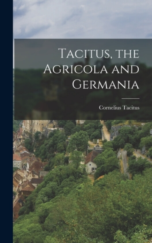 Tacitus, the Agricola and Germania av Cornelius Tacitus (Hardcover)