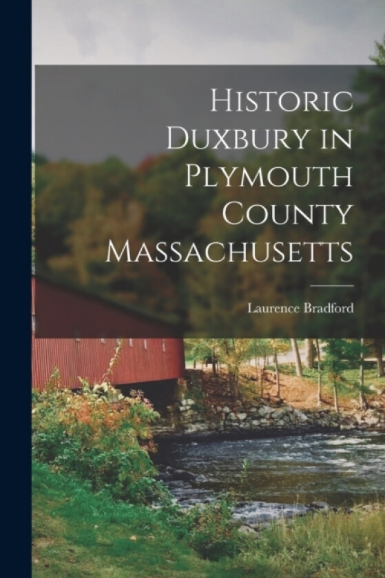 Historic Duxbury in Plymouth County Massachusetts av Laurence Bradford (Paperback)