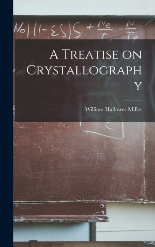 A Treatise on Crystallography av William Hallowes Miller (Hardcover)