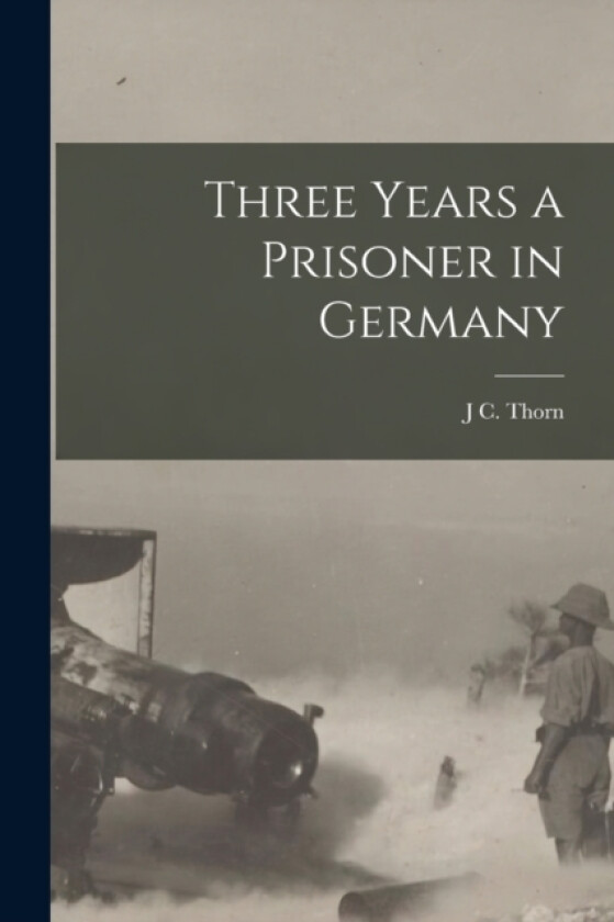 Three Years a Prisoner in Germany av J C Thorn (Paperback)