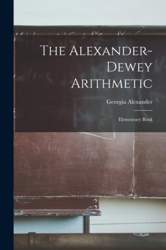 The Alexander-dewey Arithmetic av Georgia Alexander (Paperback)