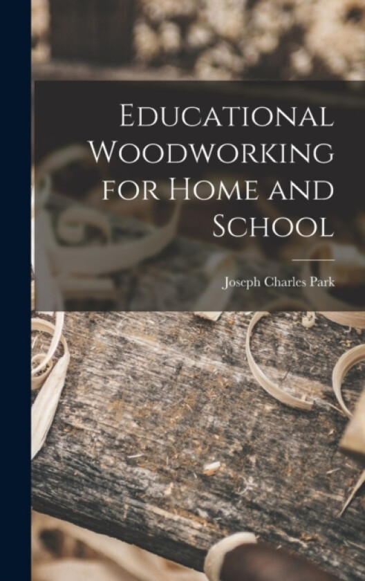 Educational Woodworking for Home and School av Joseph Charles Park (Hardcover)