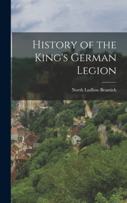 History of the King's German Legion av North Ludlow Beamish (Hardcover)