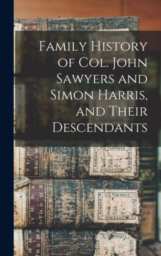 Family History of Col. John Sawyers and Simon Harris, and Their Descendants av Anonymous (Hardcover)