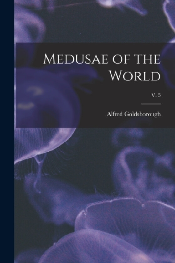 Medusae of the World; v. 3 av Alfred Goldsborough 1868-1922 Mayor (Paperback)