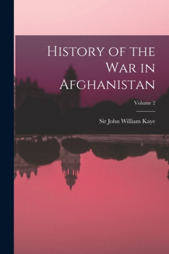 History of the war in Afghanistan; Volume 2 av John William Kaye (Paperback)