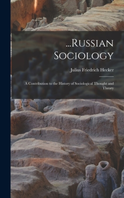 ...Russian Sociology; a Contribution to the History of Sociological Thought and Theory av Julius Friedrich Hecker (Hardcover)