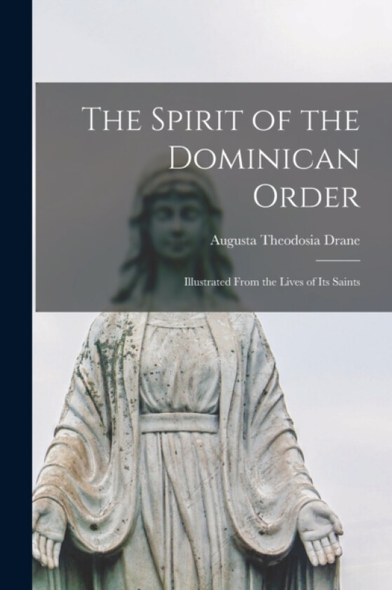 The Spirit of the Dominican Order av Augusta Theodosia Drane (Paperback)
