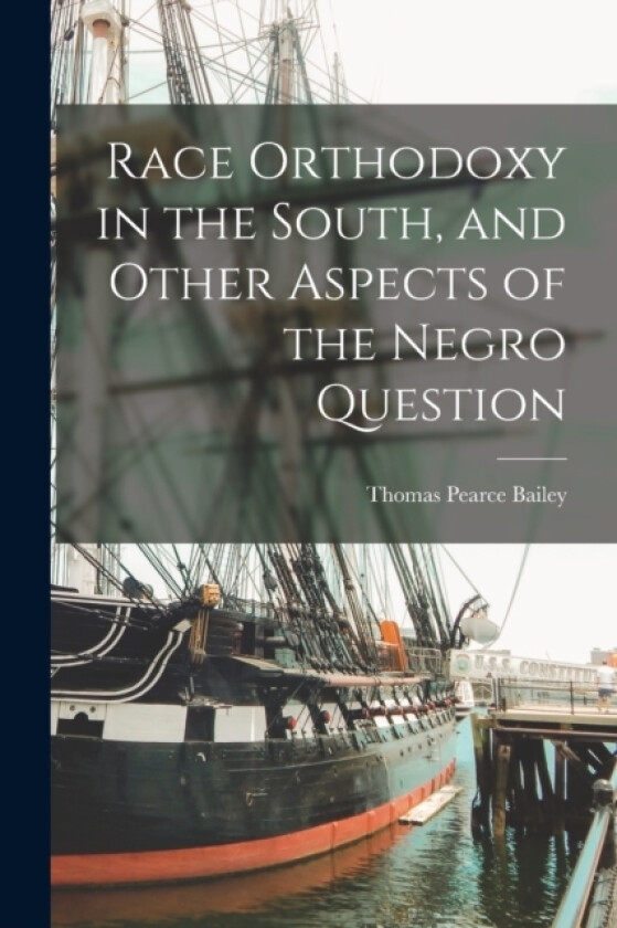 Race Orthodoxy in the South, and Other Aspects of the Negro Question av Thomas Pearce Bailey (Paperback)