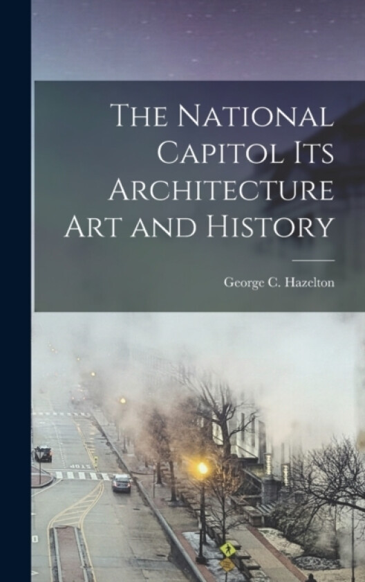 The National Capitol Its Architecture Art and History av George C Hazelton (Hardcover)