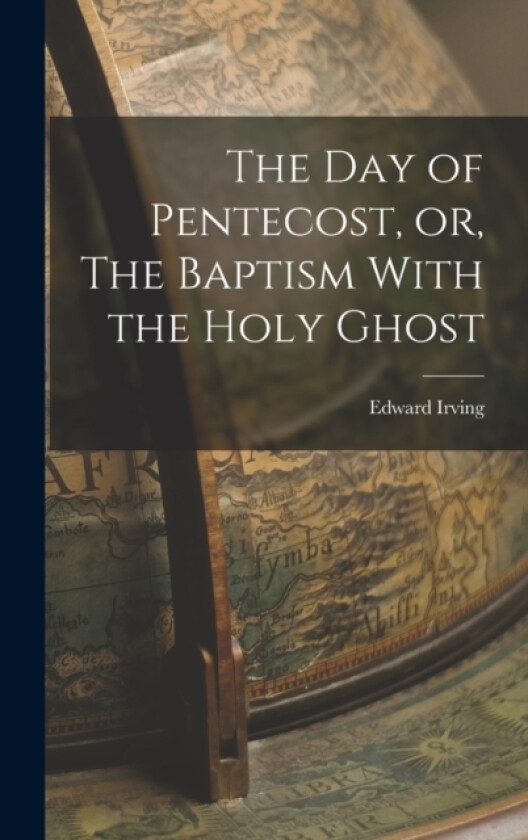 The Day of Pentecost, or, The Baptism With the Holy Ghost av Edward Irving (Hardcover)