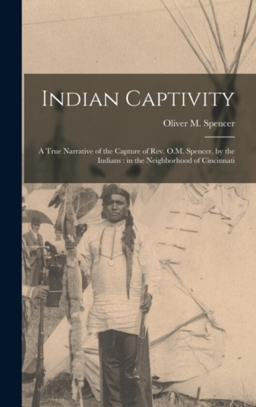 Indian Captivity av Oliver M Spencer (Hardcover)