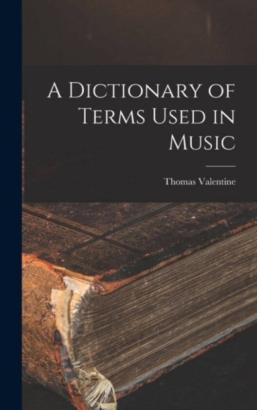 A Dictionary of Terms Used in Music av Thomas Valentine (Hardcover)