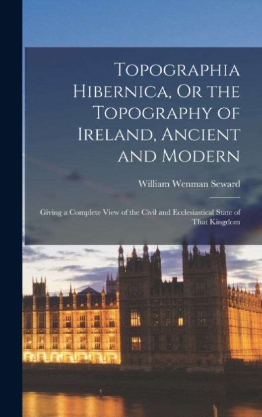 Topographia Hibernica, Or the Topography of Ireland, Ancient and Modern av William Wenman Seward (Hardcover)