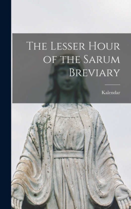 The Lesser Hour of the Sarum Breviary av Kalendar (Hardcover)