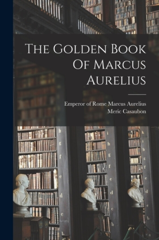 The Golden Book Of Marcus Aurelius av Meric Casaubon (Paperback)
