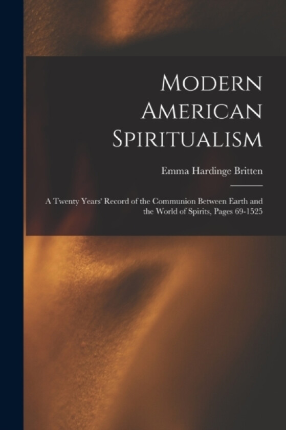 Modern American Spiritualism av Emma Hardinge Britten (Paperback)