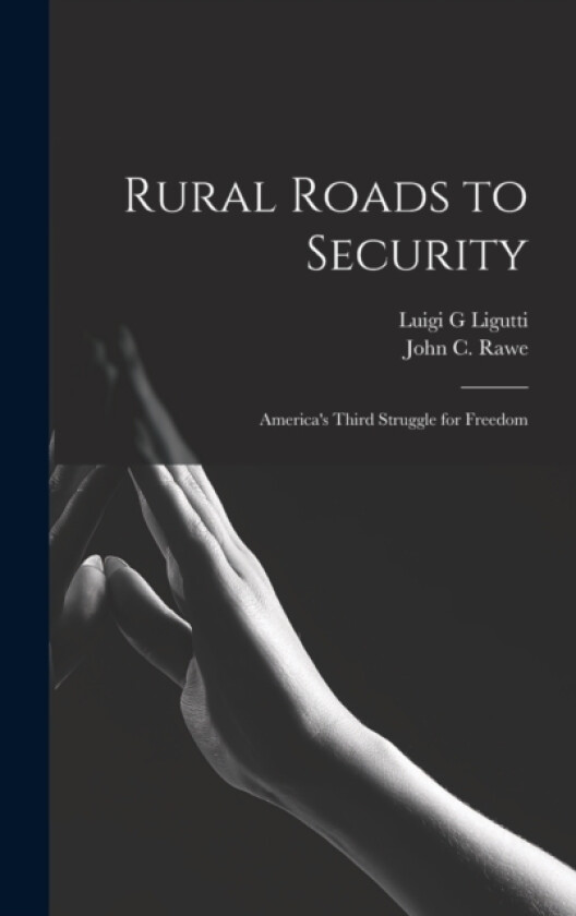 Rural Roads to Security; America's Third Struggle for Freedom av Luigi G Ligutti, John C Rawe (Hardcover)